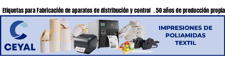 Etiquetas para Fabricación de aparatos de distribución y control . 50 años de producción propia
