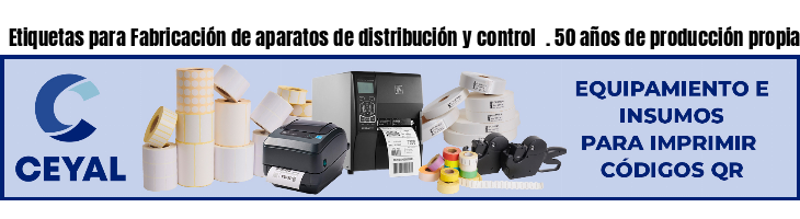 Etiquetas para Fabricación de aparatos de distribución y control  . 50 años de producción propia