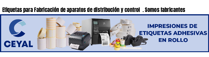 Etiquetas para Fabricación de aparatos de distribución y control . Somos fabricantes