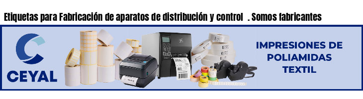 Etiquetas para Fabricación de aparatos de distribución y control . Somos fabricantes