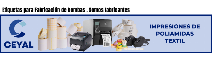 Etiquetas para Fabricación de bombas . Somos fabricantes