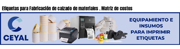Etiquetas para Fabricación de calzado de materiales . Matriz de costos