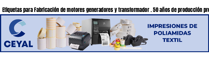 Etiquetas para Fabricación de motores generadores y transformador . 50 años de producción propia