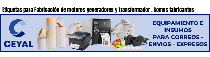 Etiquetas para Fabricación de motores generadores y transformador . Somos fabricantes