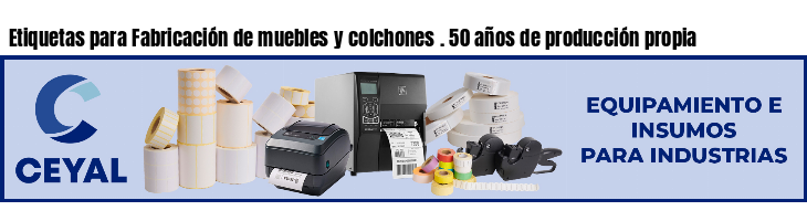 Etiquetas para Fabricación de muebles y colchones . 50 años de producción propia