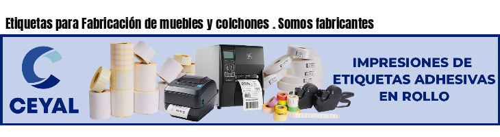 Etiquetas para Fabricación de muebles y colchones . Somos fabricantes