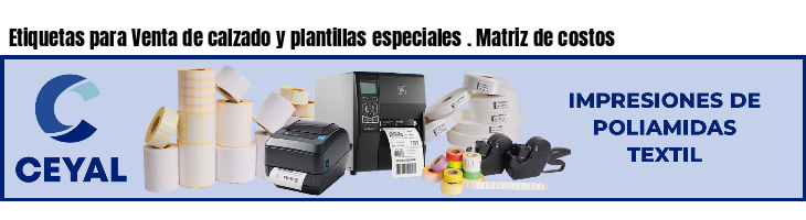 Etiquetas para Venta de calzado y plantillas especiales . Matriz de costos