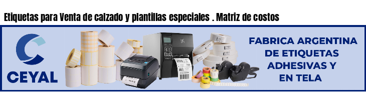 Etiquetas para Venta de calzado y plantillas especiales . Matriz de costos