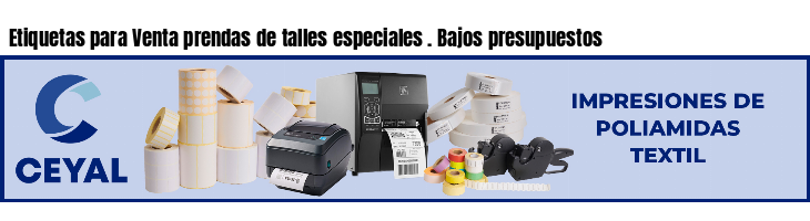 Etiquetas para Venta prendas de talles especiales . Bajos presupuestos