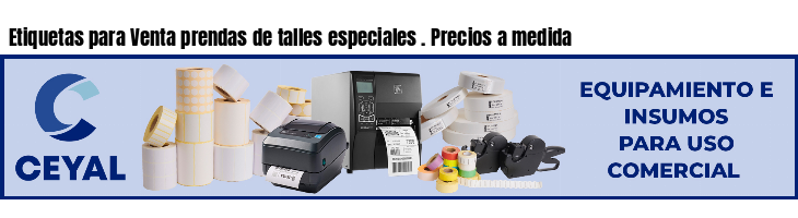 Etiquetas para Venta prendas de talles especiales . Precios a medida