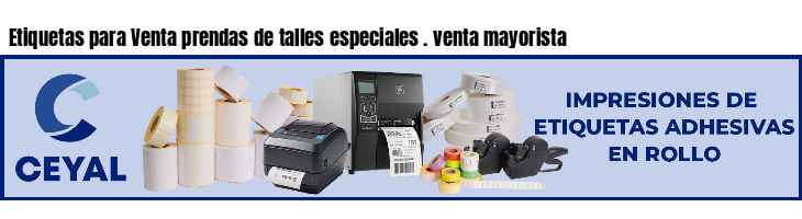 Etiquetas para Venta prendas de talles especiales . venta mayorista