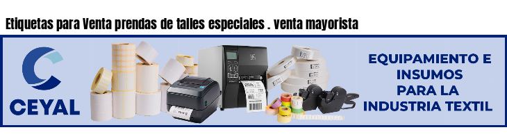 Etiquetas para Venta prendas de talles especiales . venta mayorista