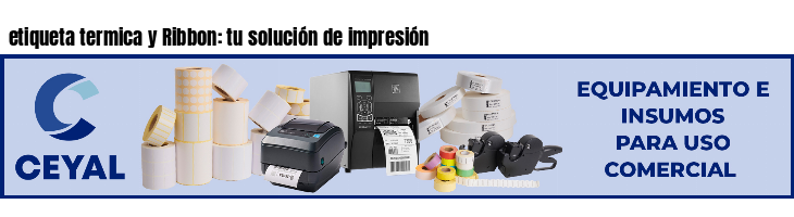 etiqueta termica y Ribbon: tu solución de impresión