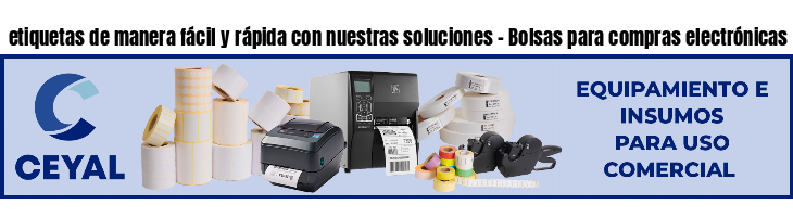 etiquetas de manera fácil y rápida con nuestras soluciones - Bolsas para compras electrónicas