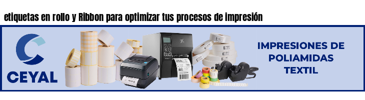 etiquetas en rollo y Ribbon para optimizar tus procesos de impresión