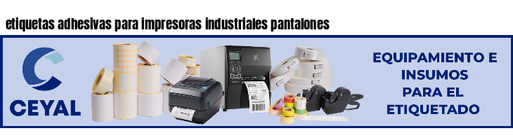 etiquetas adhesivas para impresoras industriales pantalones