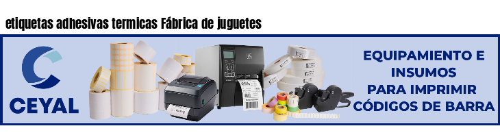 etiquetas adhesivas termicas Fábrica de juguetes