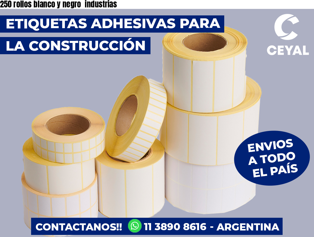 250 rollos blanco y negro  industrias