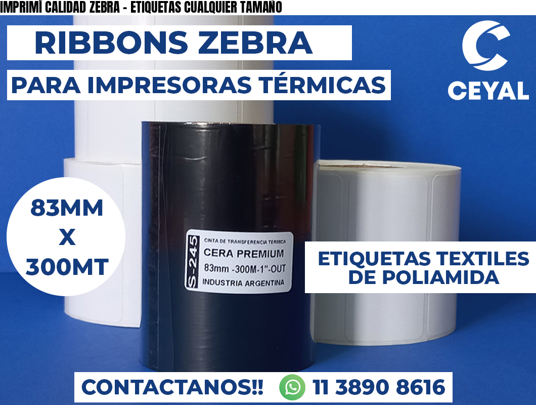 IMPRIMÍ CALIDAD ZEBRA - ETIQUETAS CUALQUIER TAMAÑO