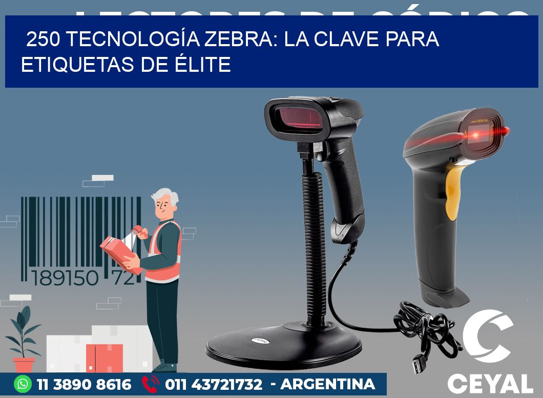 250 TECNOLOGÍA ZEBRA: LA CLAVE PARA ETIQUETAS DE ÉLITE