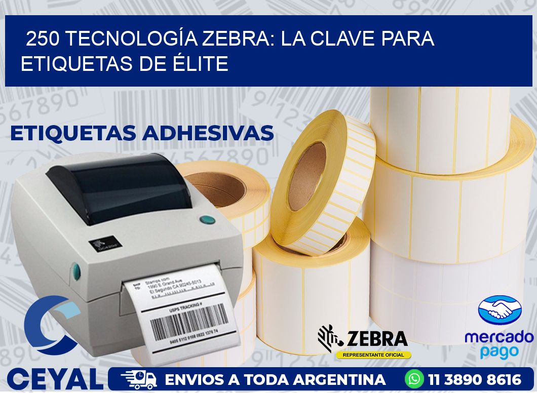 250 TECNOLOGÍA ZEBRA: LA CLAVE PARA ETIQUETAS DE ÉLITE