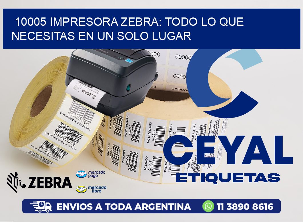 10005 IMPRESORA ZEBRA: TODO LO QUE NECESITAS EN UN SOLO LUGAR