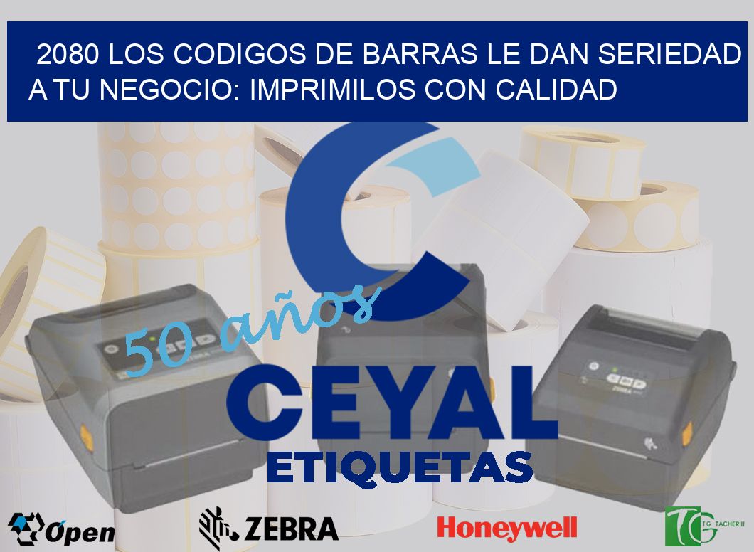 2080 LOS CODIGOS DE BARRAS LE DAN SERIEDAD A TU NEGOCIO: IMPRIMILOS CON CALIDAD