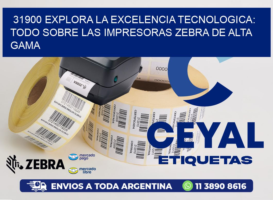 31900 EXPLORA LA EXCELENCIA TECNOLOGICA: TODO SOBRE LAS IMPRESORAS ZEBRA DE ALTA GAMA
