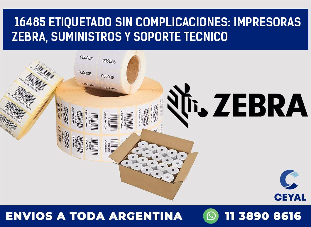 16485 ETIQUETADO SIN COMPLICACIONES: IMPRESORAS ZEBRA, SUMINISTROS Y SOPORTE TECNICO