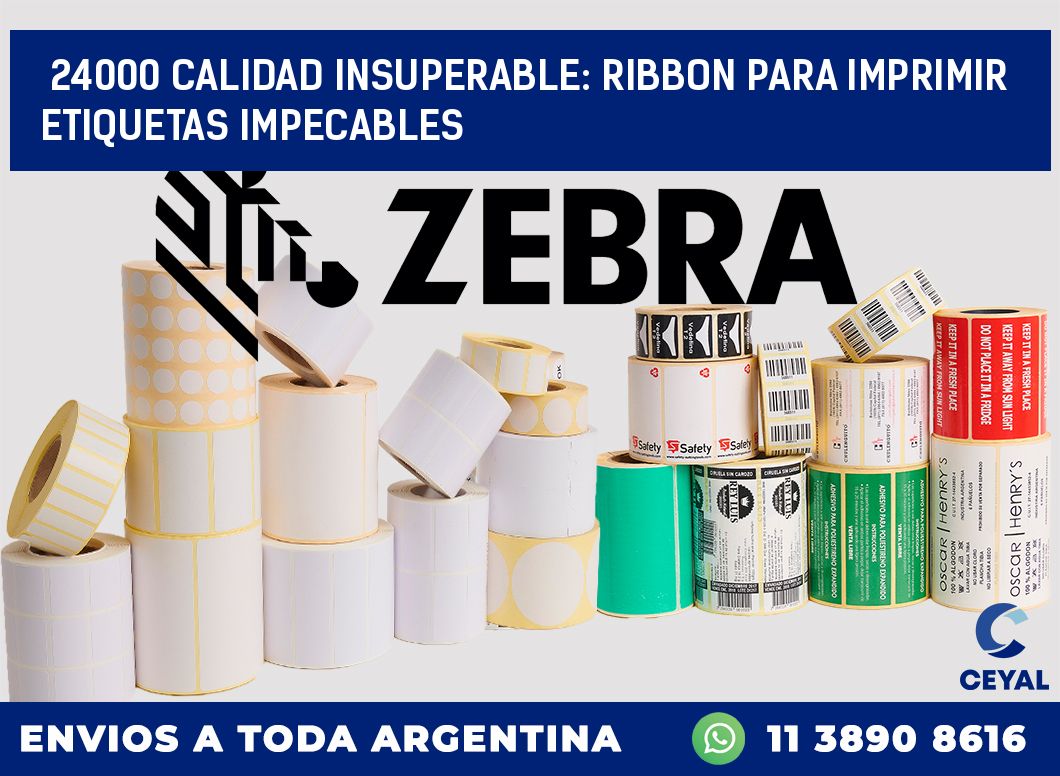 24000 CALIDAD INSUPERABLE: RIBBON PARA IMPRIMIR ETIQUETAS IMPECABLES