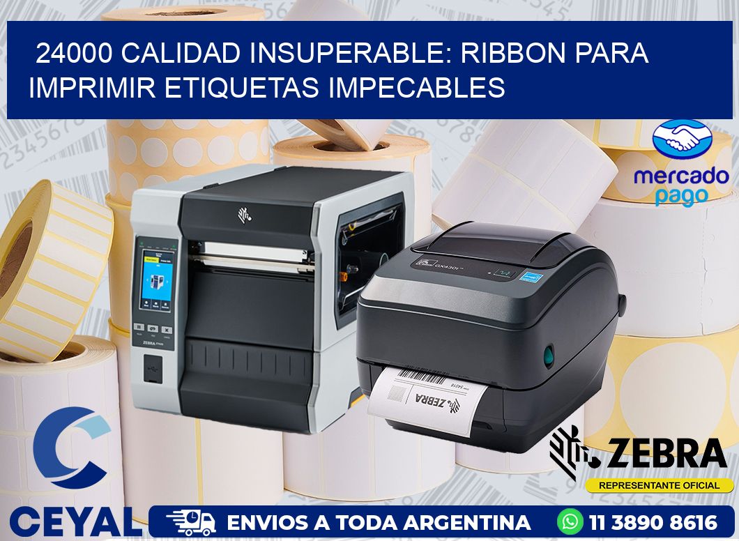 24000 CALIDAD INSUPERABLE: RIBBON PARA IMPRIMIR ETIQUETAS IMPECABLES
