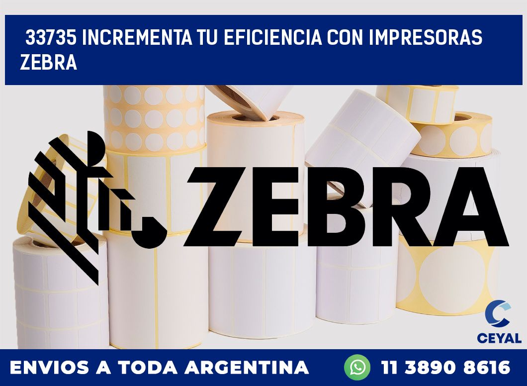 33735 INCREMENTA TU EFICIENCIA CON IMPRESORAS ZEBRA