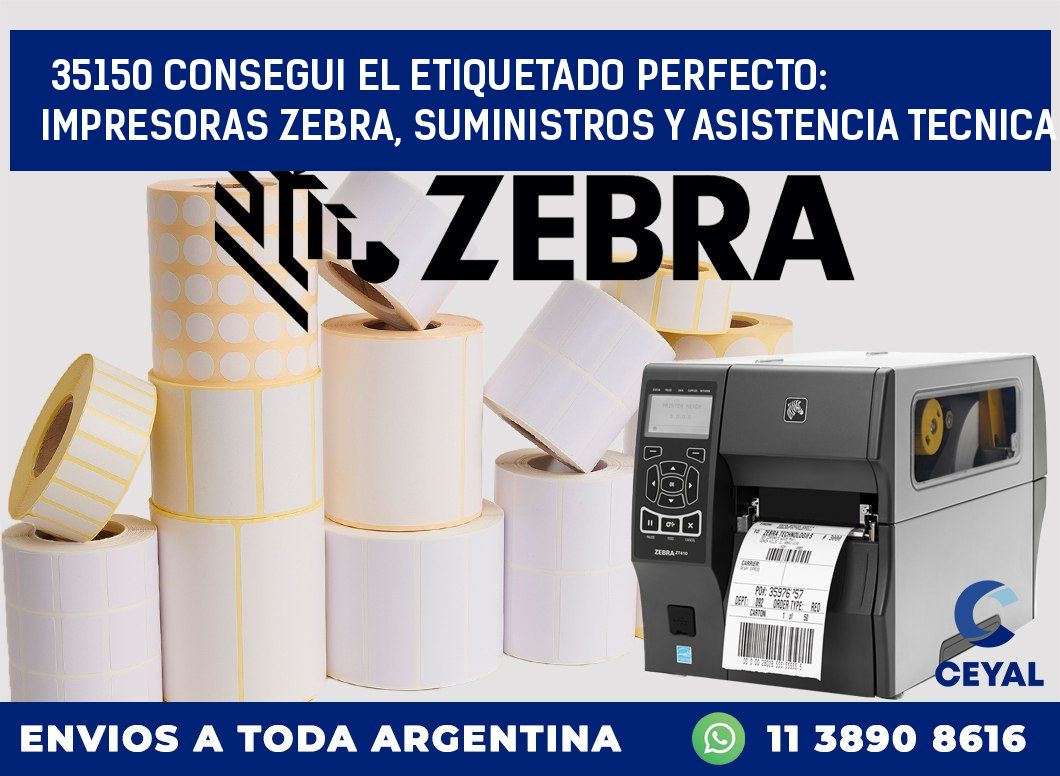 35150 CONSEGUI EL ETIQUETADO PERFECTO: IMPRESORAS ZEBRA, SUMINISTROS Y ASISTENCIA TECNICA