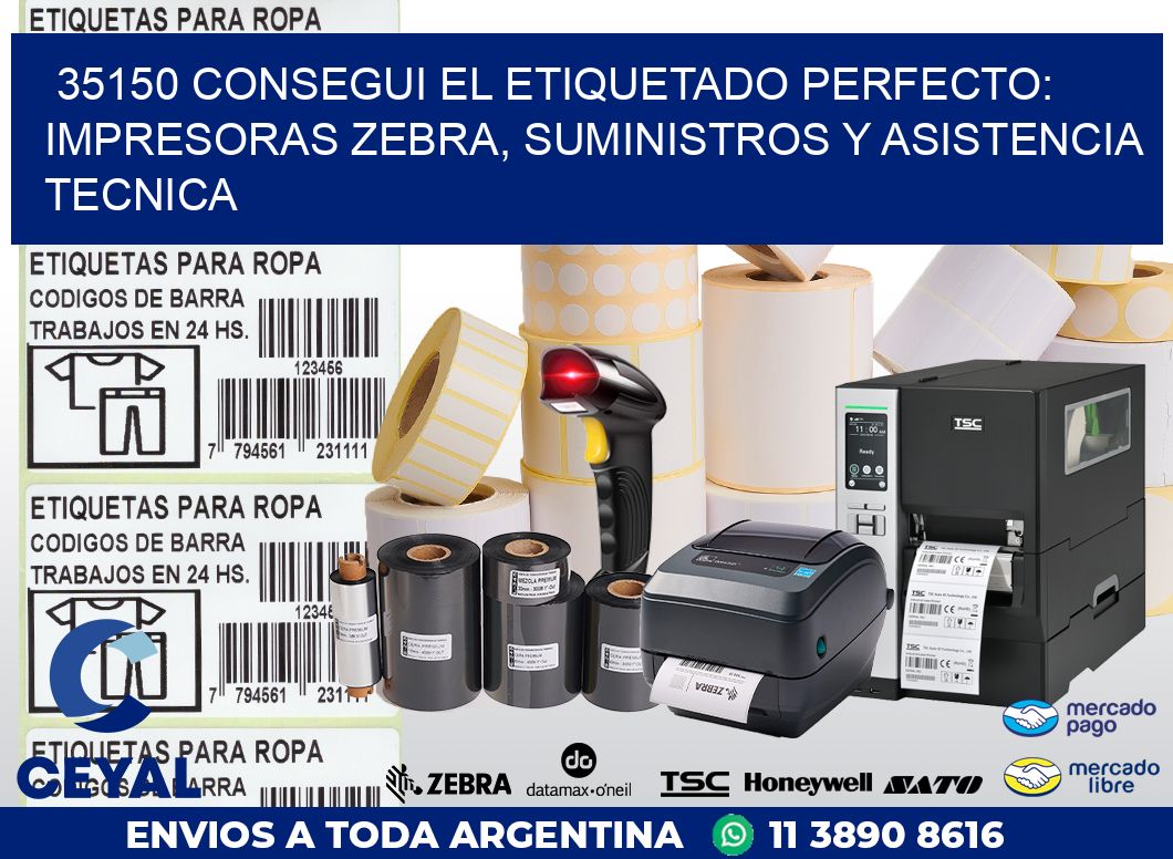 35150 CONSEGUI EL ETIQUETADO PERFECTO: IMPRESORAS ZEBRA, SUMINISTROS Y ASISTENCIA TECNICA