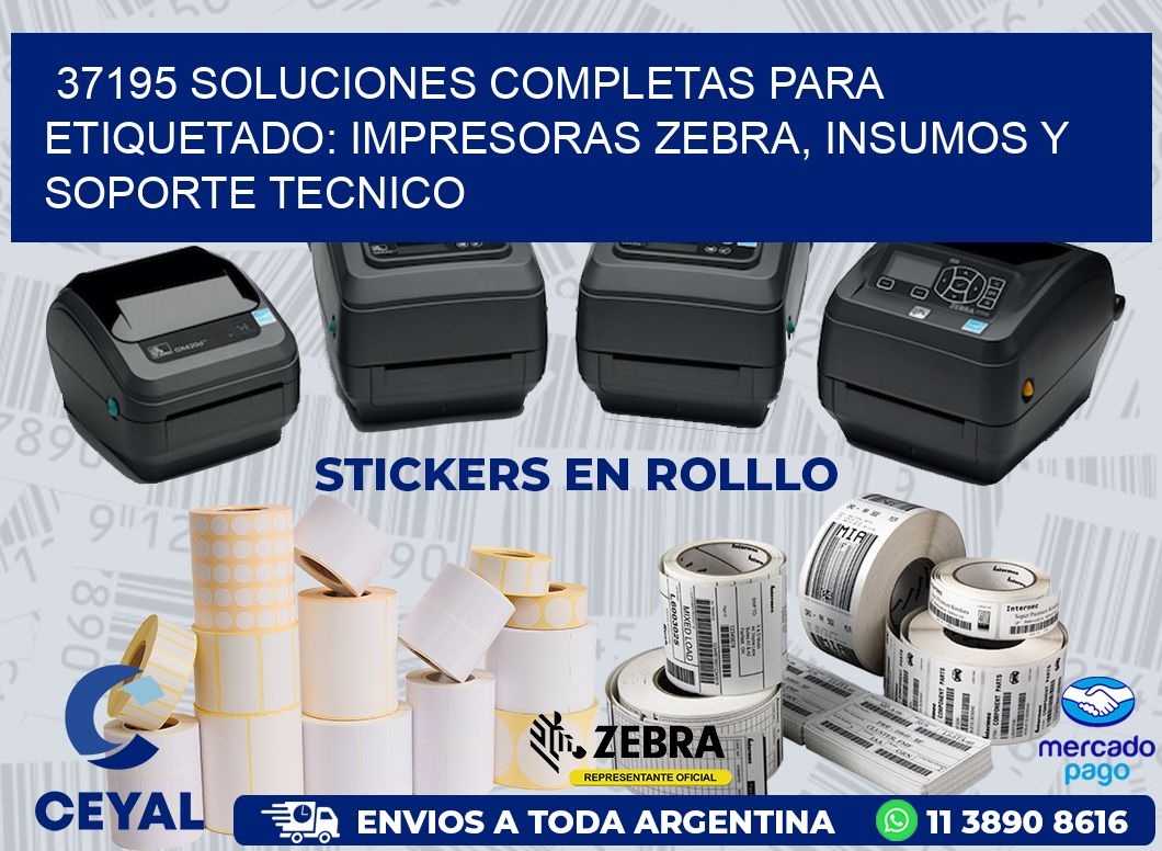 37195 SOLUCIONES COMPLETAS PARA ETIQUETADO: IMPRESORAS ZEBRA, INSUMOS Y SOPORTE TECNICO