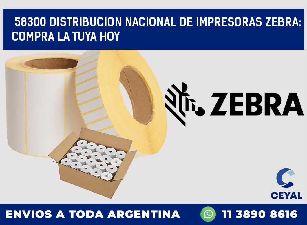 58300 DISTRIBUCION NACIONAL DE IMPRESORAS ZEBRA: COMPRA LA TUYA HOY