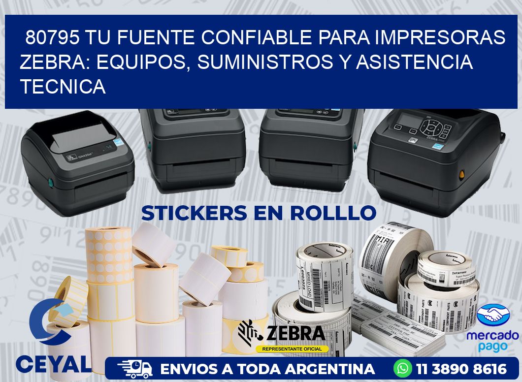 80795 TU FUENTE CONFIABLE PARA IMPRESORAS ZEBRA: EQUIPOS, SUMINISTROS Y ASISTENCIA TECNICA