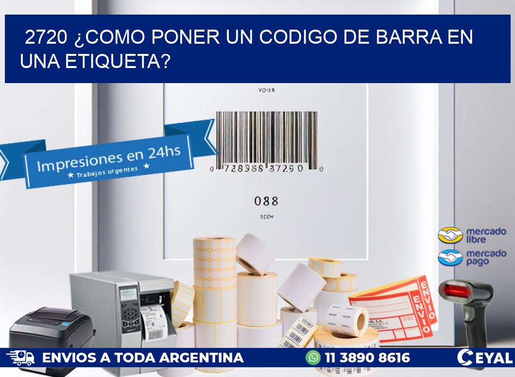 2720 ¿COMO PONER UN CODIGO DE BARRA EN  UNA ETIQUETA?