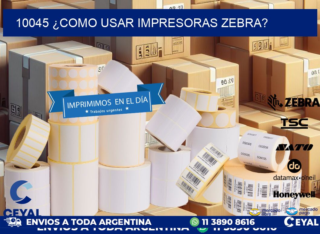 10045 ¿COMO USAR IMPRESORAS ZEBRA?