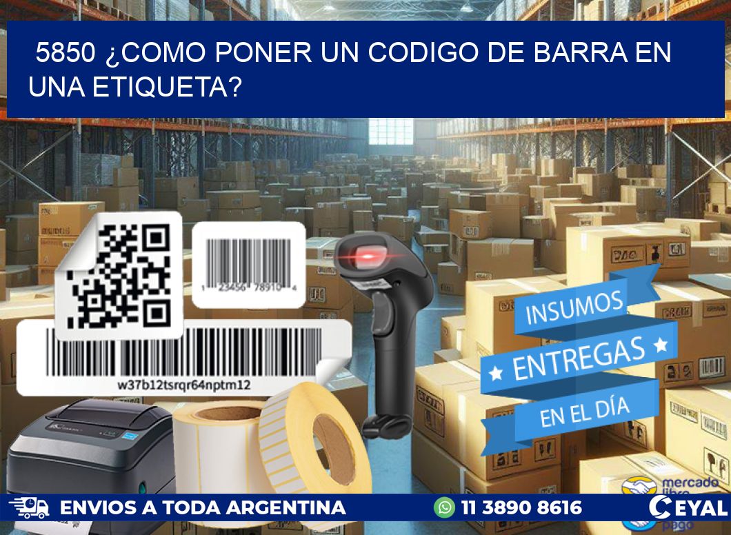 5850 ¿COMO PONER UN CODIGO DE BARRA EN UNA ETIQUETA?