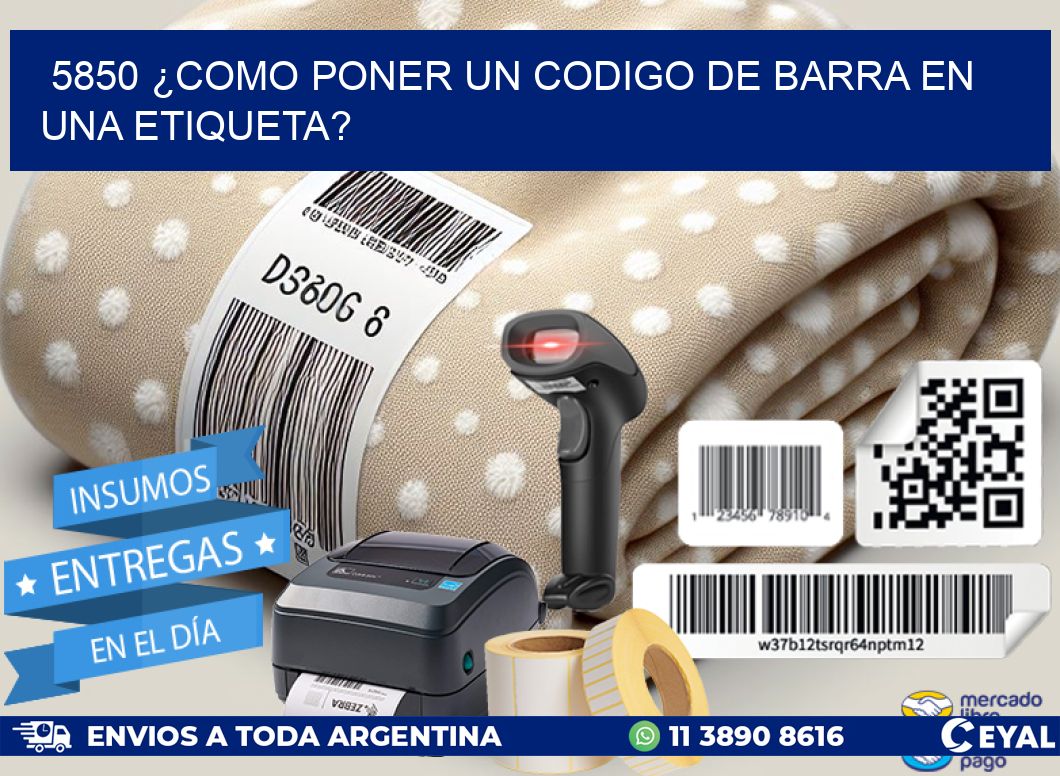 5850 ¿COMO PONER UN CODIGO DE BARRA EN UNA ETIQUETA?