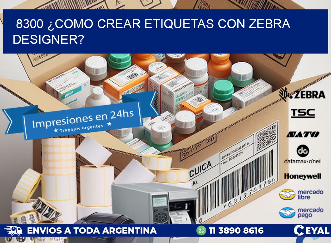 8300 ¿COMO CREAR ETIQUETAS CON ZEBRA DESIGNER?