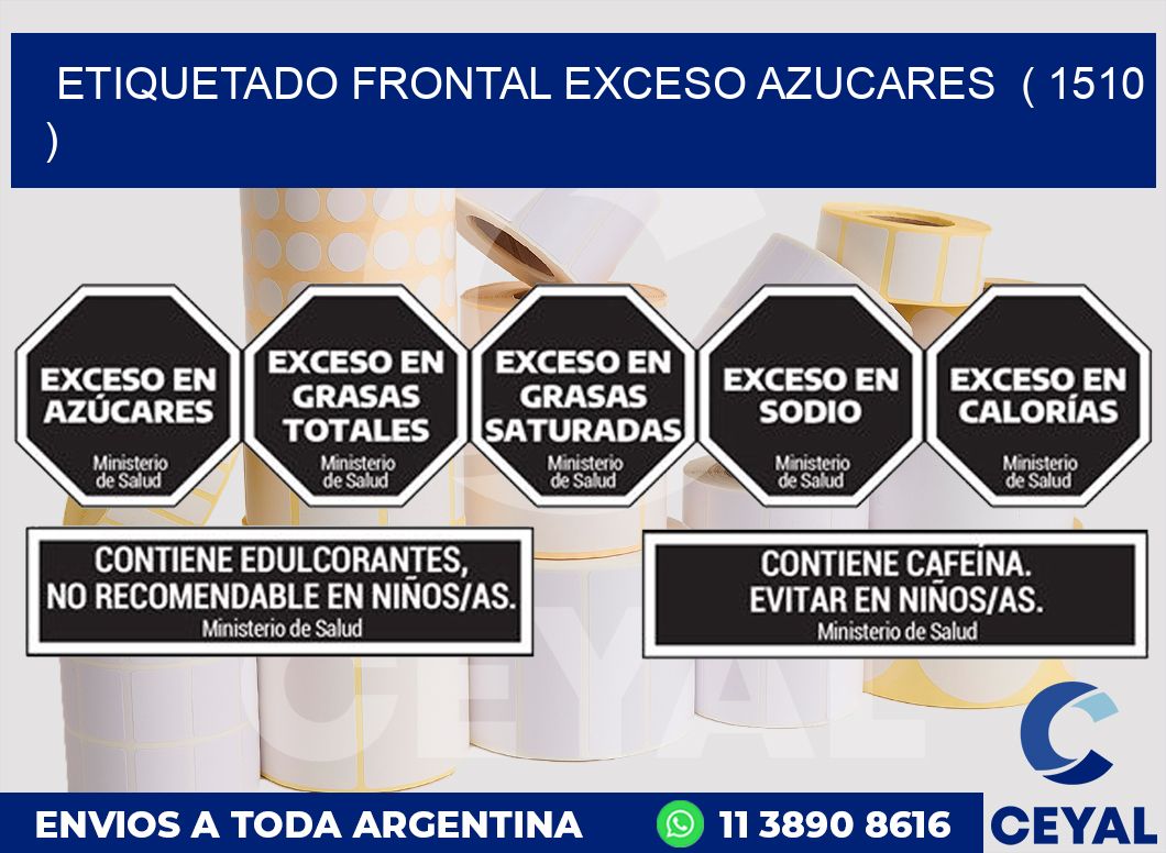 ETIQUETADO FRONTAL EXCESO AZUCARES ( 1510 )