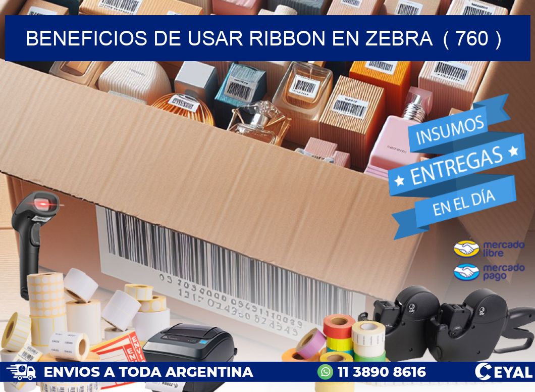 BENEFICIOS DE USAR RIBBON EN ZEBRA ( 760 )