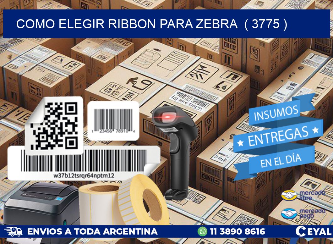 COMO ELEGIR RIBBON PARA ZEBRA ( 3775 )