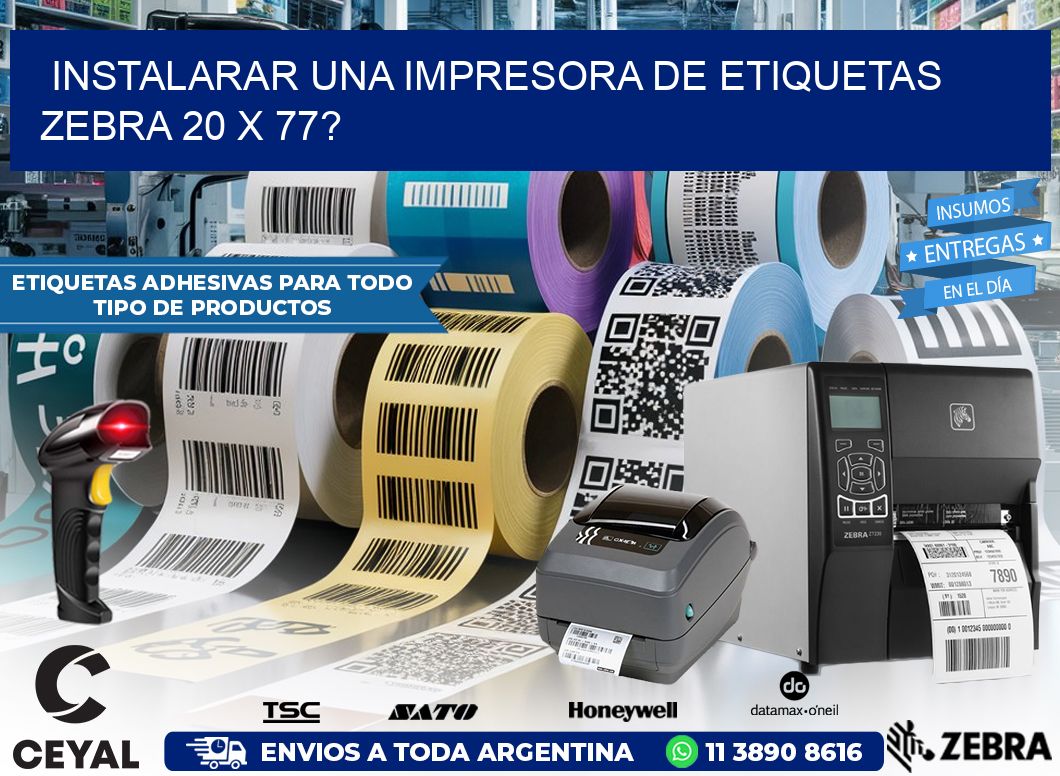 instalarar una Impresora de etiquetas Zebra 20 x 77?