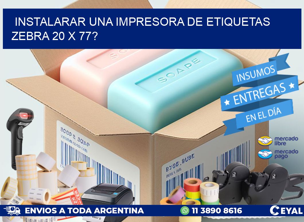 instalarar una Impresora de etiquetas Zebra 20 x 77?