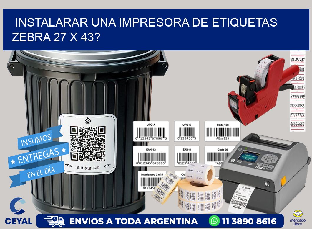instalarar una Impresora de etiquetas Zebra 27 x 43?