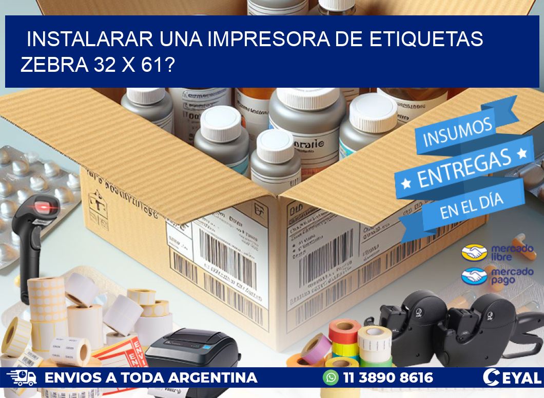 instalarar una Impresora de etiquetas Zebra 32 x 61?