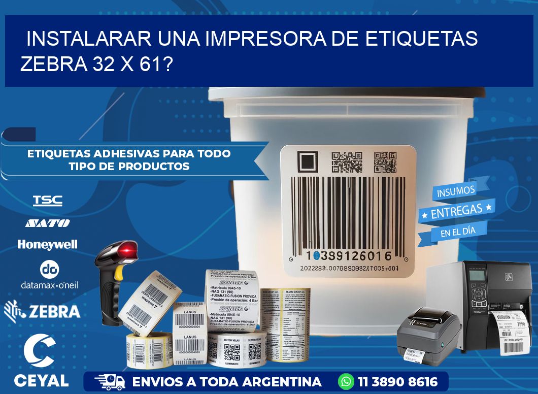 instalarar una Impresora de etiquetas Zebra 32 x 61?